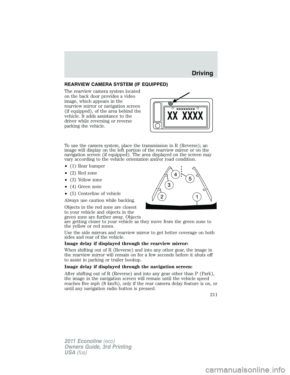 FORD E350 2011  Owners Manual REARVIEW CAMERA SYSTEM (IF EQUIPPED)
The rearview camera system located
on the back door provides a video
image, which appears in the
rearview mirror or navigation screen
(if equipped), of the area be