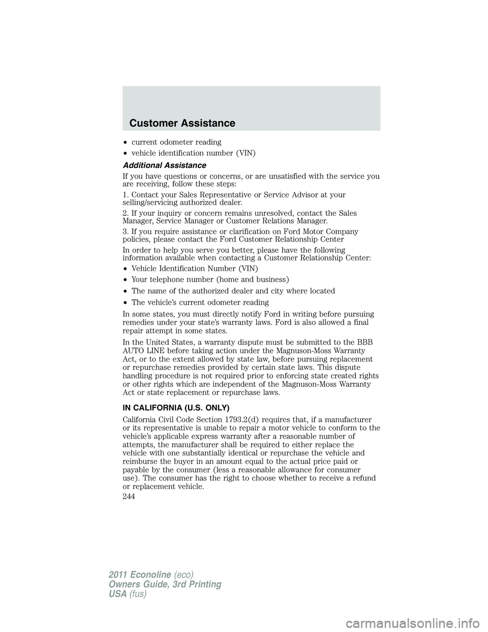 FORD E350 2011  Owners Manual •current odometer reading
•vehicle identification number (VIN)
Additional Assistance
If you have questions or concerns, or are unsatisfied with the service you
are receiving, follow these steps:
1