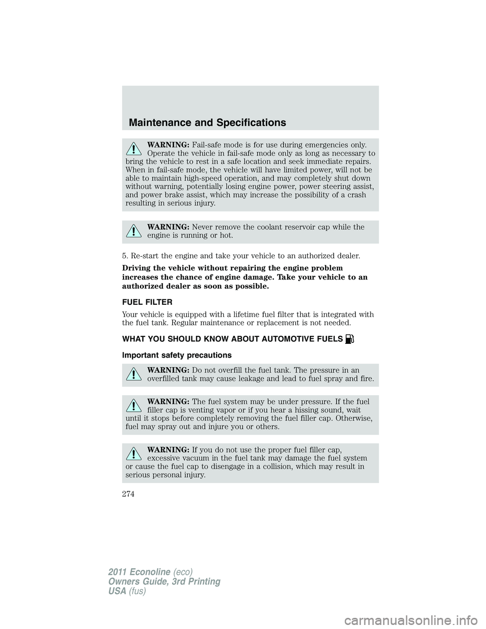 FORD E350 2011  Owners Manual WARNING:Fail-safe mode is for use during emergencies only.
Operate the vehicle in fail-safe mode only as long as necessary to
bring the vehicle to rest in a safe location and seek immediate repairs.
W