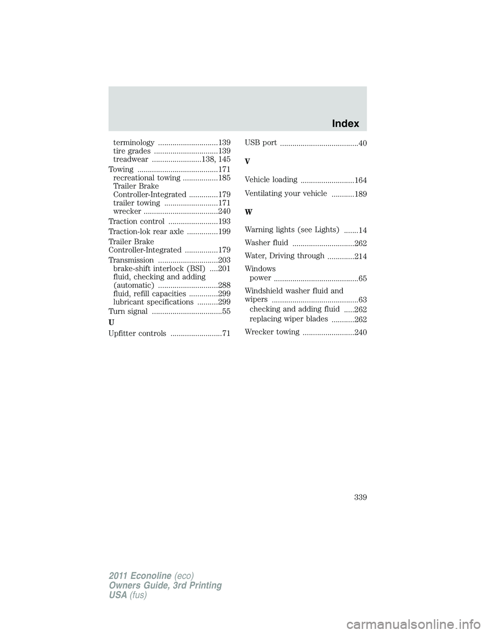 FORD E350 2011  Owners Manual terminology .............................139
tire grades ...............................139
treadwear ........................138, 145
Towing .......................................171
recreational to