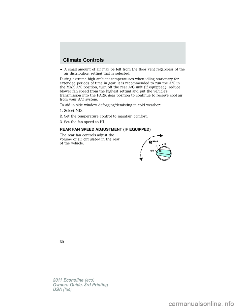 FORD E350 2011 Service Manual •A small amount of air may be felt from the floor vent regardless of the
air distribution setting that is selected.
During extreme high ambient temperatures when idling stationary for
extended perio