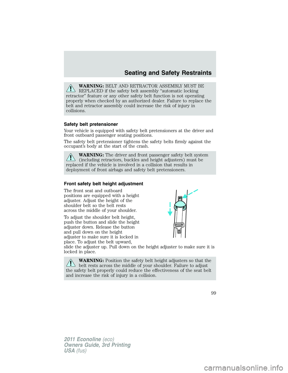 FORD E350 2011  Owners Manual WARNING:BELT AND RETRACTOR ASSEMBLY MUST BE
REPLACED if the safety belt assembly “automatic locking
retractor” feature or any other safety belt function is not operating
properly when checked by a