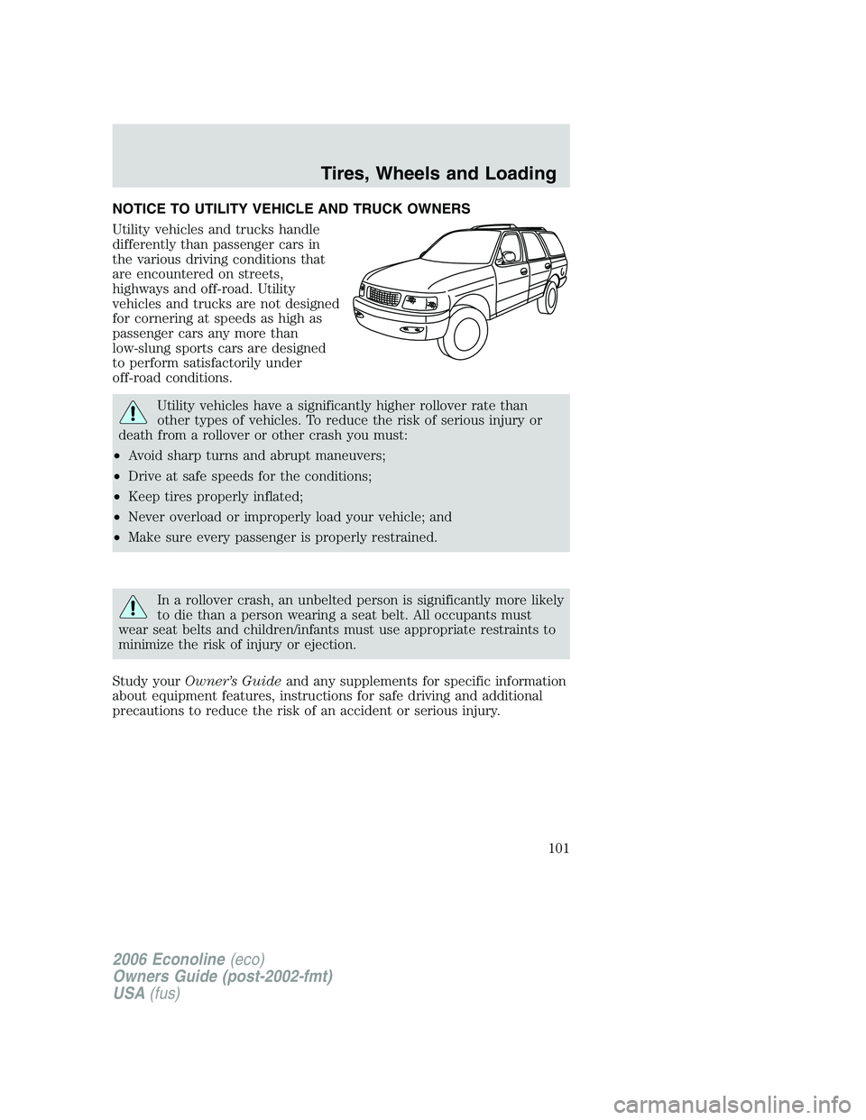 FORD E450 2006 Owners Manual NOTICE TO UTILITY VEHICLE AND TRUCK OWNERS
Utility vehicles and trucks handle
differently than passenger cars in
the various driving conditions that
are encountered on streets,
highways and off-road. FORD E450 2006 Owners Manual NOTICE TO UTILITY VEHICLE AND TRUCK OWNERS
Utility vehicles and trucks handle
differently than passenger cars in
the various driving conditions that
are encountered on streets,
highways and off-road.