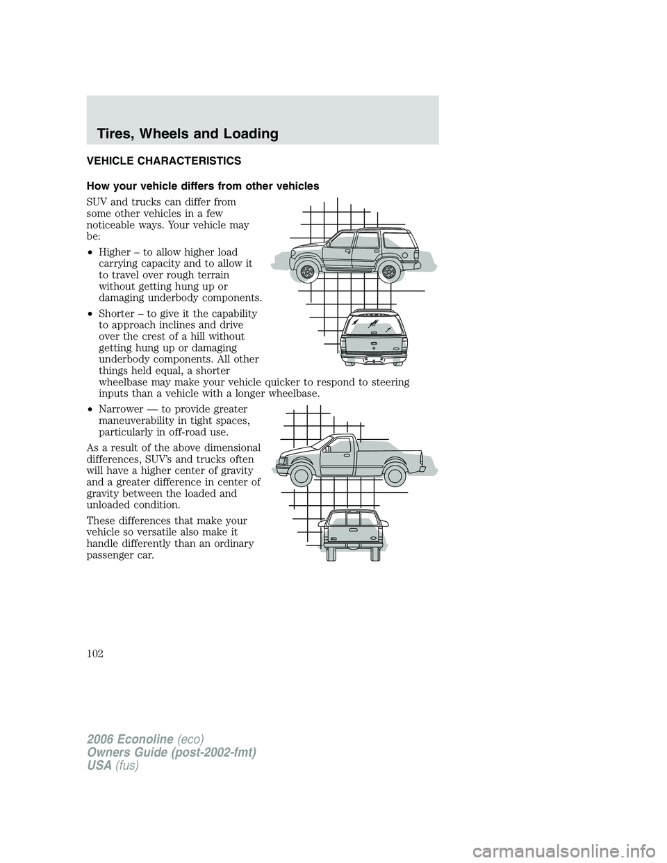 FORD E450 2006 Owners Manual VEHICLE CHARACTERISTICS
How your vehicle differs from other vehicles
SUV and trucks can differ from
some other vehicles in a few
noticeable ways. Your vehicle may
be:
•Higher – to allow higher loa FORD E450 2006 Owners Manual VEHICLE CHARACTERISTICS
How your vehicle differs from other vehicles
SUV and trucks can differ from
some other vehicles in a few
noticeable ways. Your vehicle may
be:
•Higher – to allow higher loa