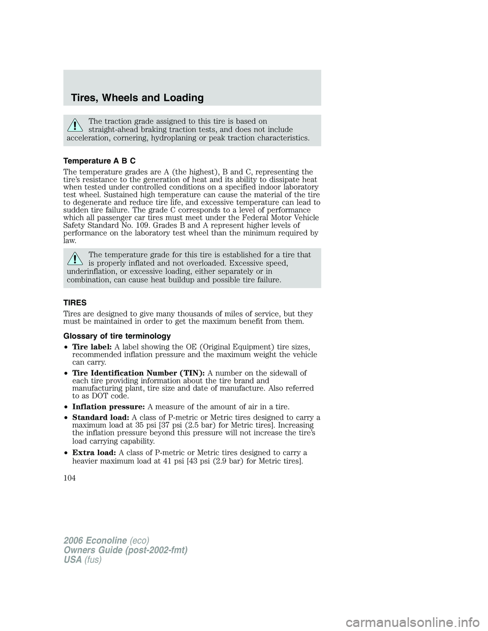 FORD E450 2006 Owners Manual The traction grade assigned to this tire is based on
straight-ahead braking traction tests, and does not include
acceleration, cornering, hydroplaning or peak traction characteristics.
Temperature A B FORD E450 2006 Owners Manual The traction grade assigned to this tire is based on
straight-ahead braking traction tests, and does not include
acceleration, cornering, hydroplaning or peak traction characteristics.
Temperature A B