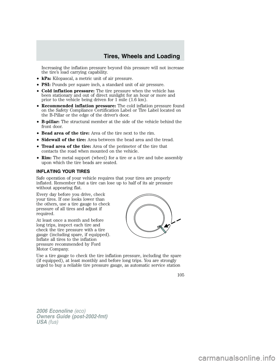 FORD E450 2006 Owners Manual Increasing the inflation pressure beyond this pressure will not increase
the tire’s load carrying capability.
•kPa:Kilopascal, a metric unit of air pressure.
•PSI:Pounds per square inch, a stand FORD E450 2006 Owners Manual Increasing the inflation pressure beyond this pressure will not increase
the tire’s load carrying capability.
•kPa:Kilopascal, a metric unit of air pressure.
•PSI:Pounds per square inch, a stand