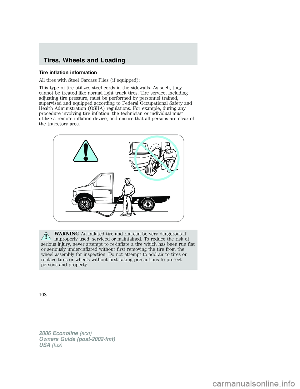 FORD E450 2006 Owners Manual Tire inflation information
All tires with Steel Carcass Plies (if equipped):
This type of tire utilizes steel cords in the sidewalls. As such, they
cannot be treated like normal light truck tires. Tir FORD E450 2006 Owners Manual Tire inflation information
All tires with Steel Carcass Plies (if equipped):
This type of tire utilizes steel cords in the sidewalls. As such, they
cannot be treated like normal light truck tires. Tir