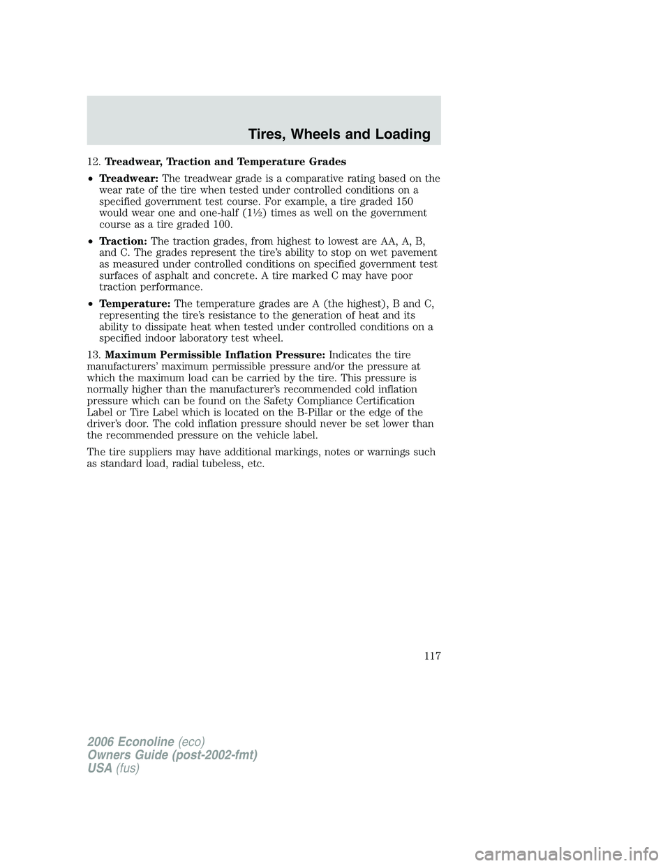 FORD E450 2006 Owners Manual 12.Treadwear, Traction and Temperature Grades
•Treadwear:The treadwear grade is a comparative rating based on the
wear rate of the tire when tested under controlled conditions on a
specified governm FORD E450 2006 Owners Manual 12.Treadwear, Traction and Temperature Grades
•Treadwear:The treadwear grade is a comparative rating based on the
wear rate of the tire when tested under controlled conditions on a
specified governm