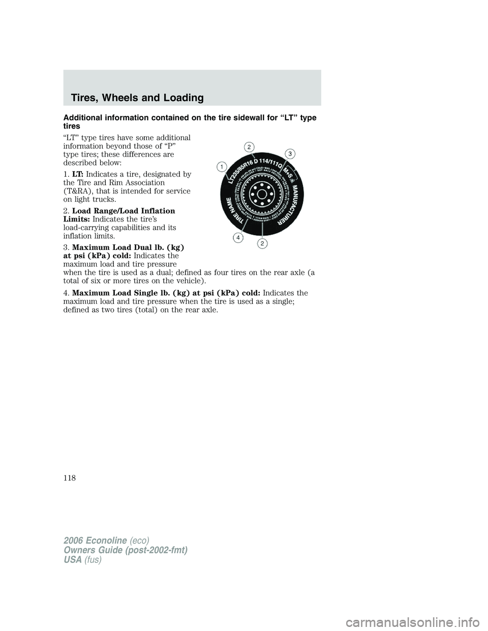 FORD E450 2006 Owners Manual Additional information contained on the tire sidewall for “LT” type
tires
“LT” type tires have some additional
information beyond those of “P”
type tires; these differences are
described b FORD E450 2006 Owners Manual Additional information contained on the tire sidewall for “LT” type
tires
“LT” type tires have some additional
information beyond those of “P”
type tires; these differences are
described b