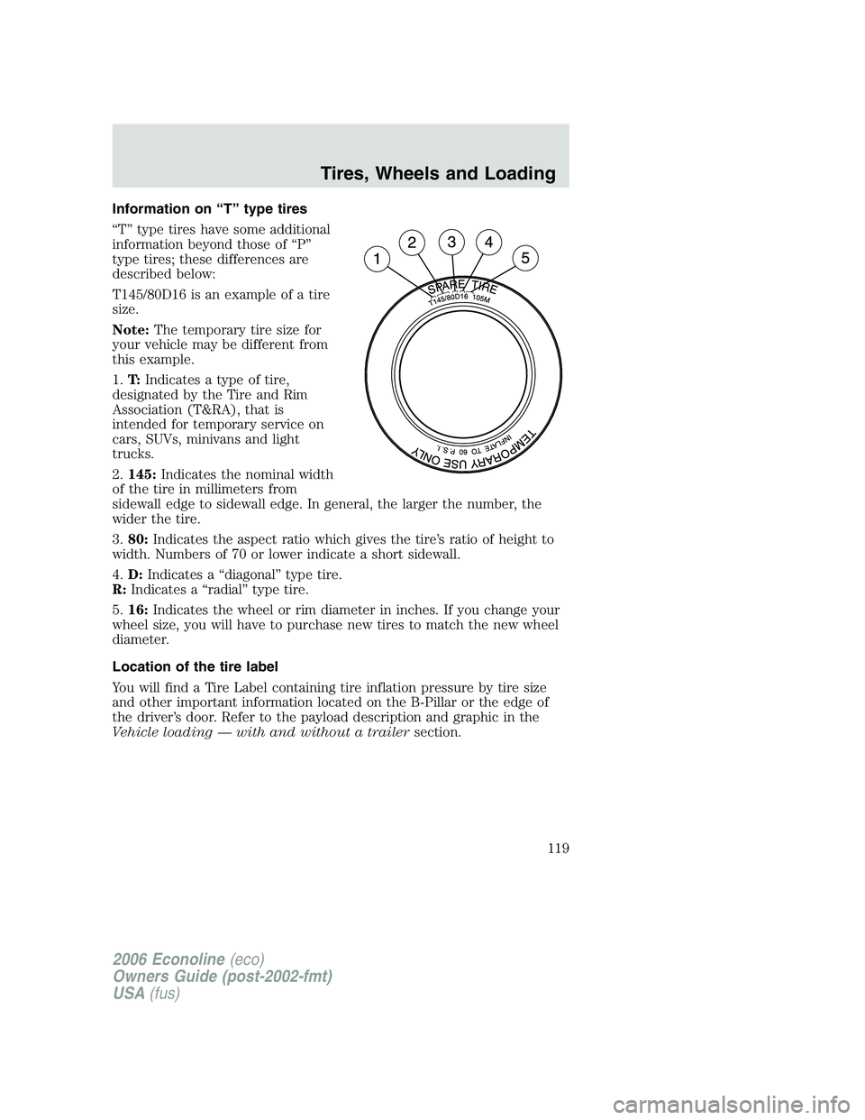 FORD E450 2006 Owners Manual Information on “T” type tires
“T” type tires have some additional
information beyond those of “P”
type tires; these differences are
described below:
T145/80D16 is an example of a tire
size FORD E450 2006 Owners Manual Information on “T” type tires
“T” type tires have some additional
information beyond those of “P”
type tires; these differences are
described below:
T145/80D16 is an example of a tire
size