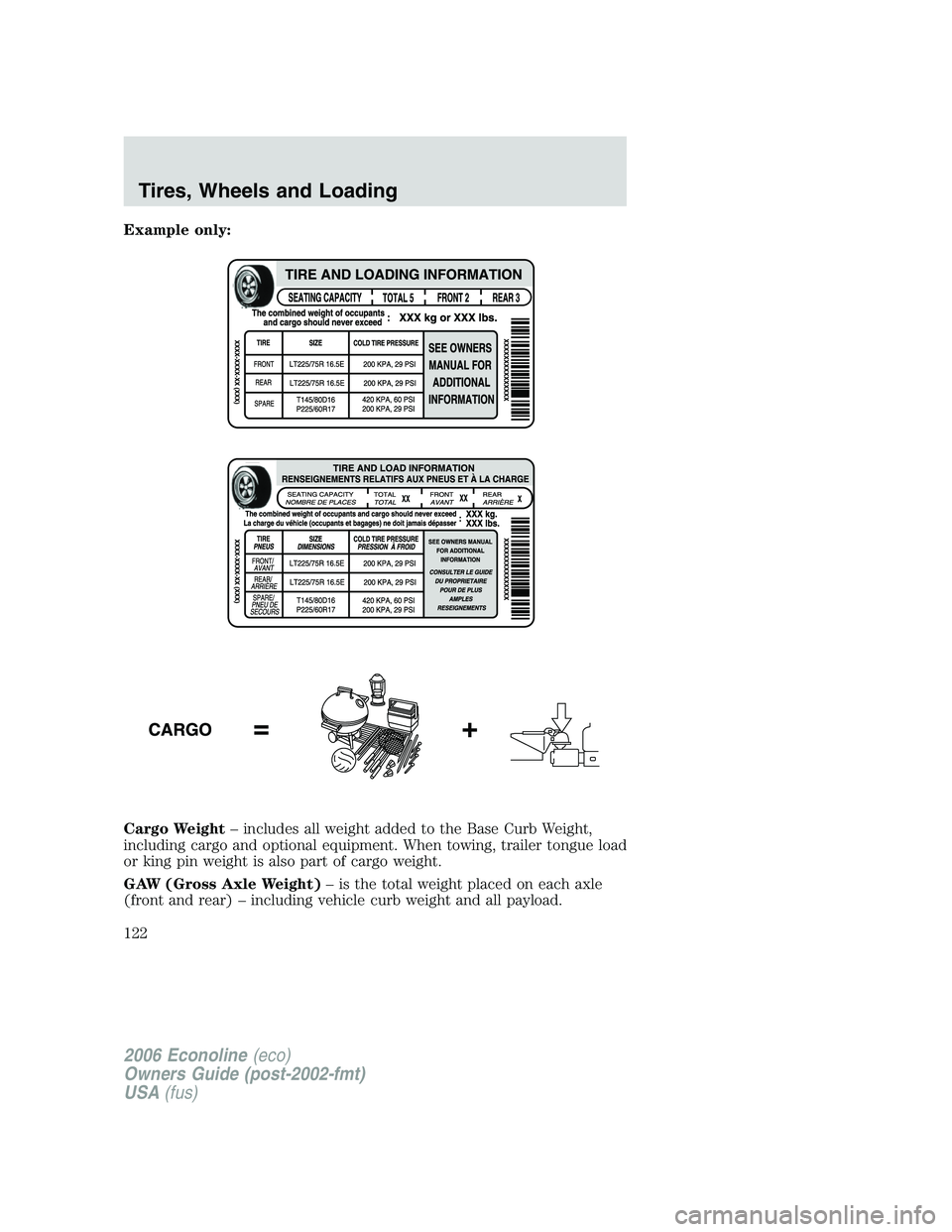 FORD E450 2006 Owners Manual Example only:
Cargo Weight– includes all weight added to the Base Curb Weight,
including cargo and optional equipment. When towing, trailer tongue load
or king pin weight is also part of cargo weigh FORD E450 2006 Owners Manual Example only:
Cargo Weight– includes all weight added to the Base Curb Weight,
including cargo and optional equipment. When towing, trailer tongue load
or king pin weight is also part of cargo weigh