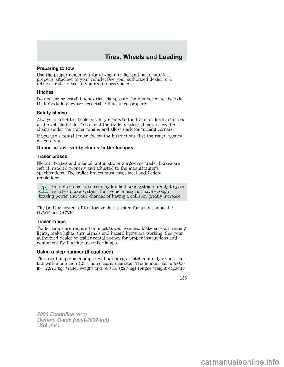 FORD E450 2006 Owners Manual Preparing to tow
Use the proper equipment for towing a trailer and make sure it is
properly attached to your vehicle. See your authorized dealer or a
reliable trailer dealer if you require assistance. FORD E450 2006 Owners Manual Preparing to tow
Use the proper equipment for towing a trailer and make sure it is
properly attached to your vehicle. See your authorized dealer or a
reliable trailer dealer if you require assistance.