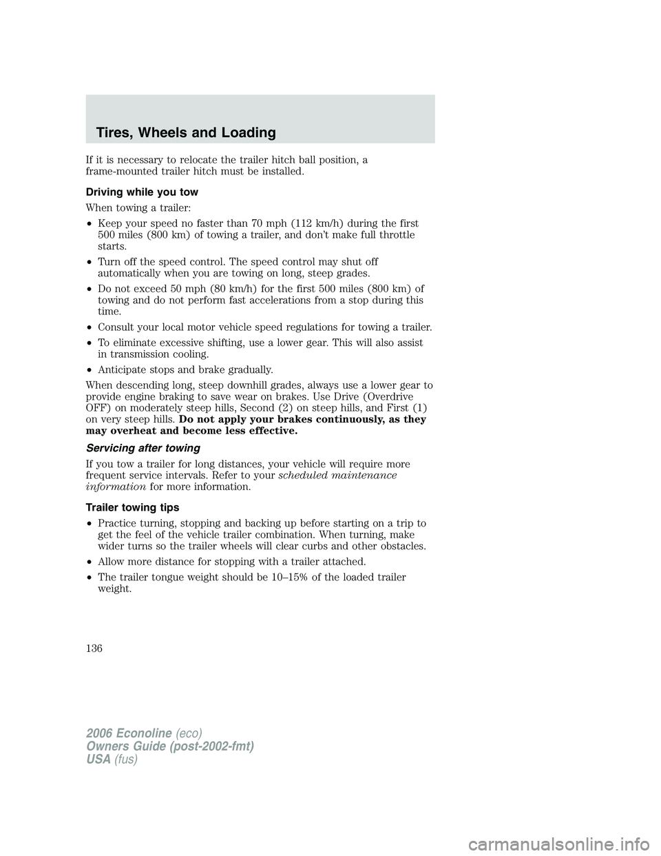 FORD E450 2006 Owners Manual If it is necessary to relocate the trailer hitch ball position, a
frame-mounted trailer hitch must be installed.
Driving while you tow
When towing a trailer:
•Keep your speed no faster than 70 mph ( FORD E450 2006 Owners Manual If it is necessary to relocate the trailer hitch ball position, a
frame-mounted trailer hitch must be installed.
Driving while you tow
When towing a trailer:
•Keep your speed no faster than 70 mph (