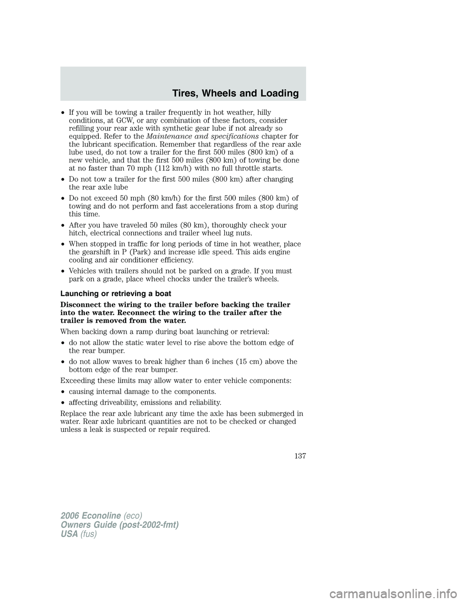 FORD E450 2006 Owners Manual •If you will be towing a trailer frequently in hot weather, hilly
conditions, at GCW, or any combination of these factors, consider
refilling your rear axle with synthetic gear lube if not already s FORD E450 2006 Owners Manual •If you will be towing a trailer frequently in hot weather, hilly
conditions, at GCW, or any combination of these factors, consider
refilling your rear axle with synthetic gear lube if not already s