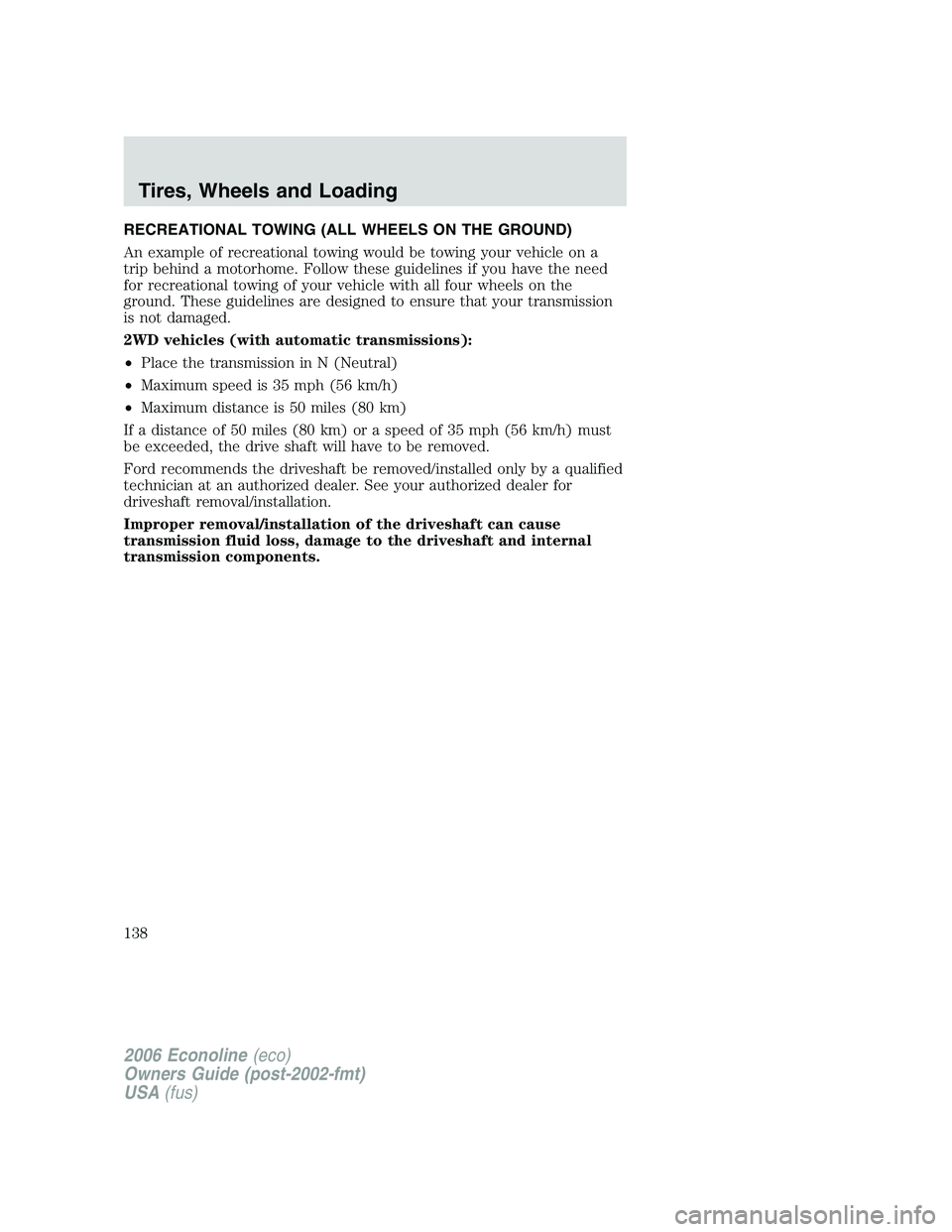 FORD E450 2006 Owners Manual RECREATIONAL TOWING (ALL WHEELS ON THE GROUND)
An example of recreational towing would be towing your vehicle on a
trip behind a motorhome. Follow these guidelines if you have the need
for recreationa FORD E450 2006 Owners Manual RECREATIONAL TOWING (ALL WHEELS ON THE GROUND)
An example of recreational towing would be towing your vehicle on a
trip behind a motorhome. Follow these guidelines if you have the need
for recreationa