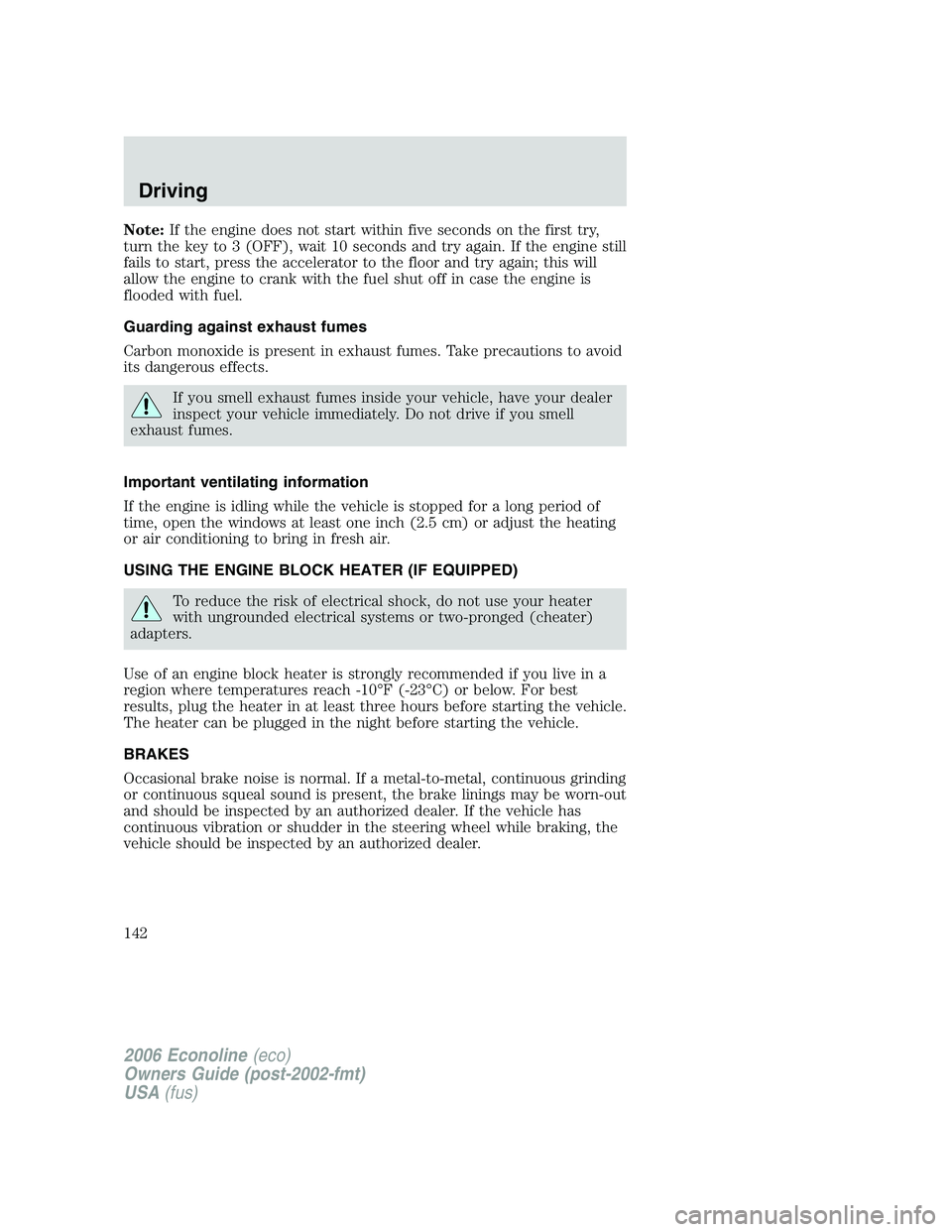 FORD E450 2006 Owners Manual Note:If the engine does not start within five seconds on the first try,
turn the key to 3 (OFF), wait 10 seconds and try again. If the engine still
fails to start, press the accelerator to the floor a FORD E450 2006 Owners Manual Note:If the engine does not start within five seconds on the first try,
turn the key to 3 (OFF), wait 10 seconds and try again. If the engine still
fails to start, press the accelerator to the floor a