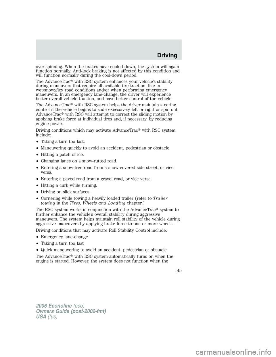 FORD E450 2006  Owners Manual over-spinning. When the brakes have cooled down, the system will again
function normally. Anti-lock braking is not affected by this condition and
will function normally during the cool-down period.
Th