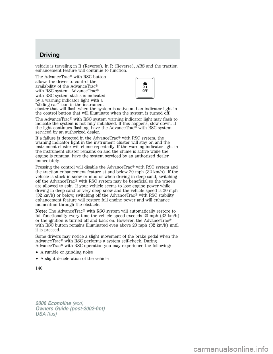 FORD E450 2006  Owners Manual vehicle is traveling in R (Reverse). In R (Reverse), ABS and the traction
enhancement feature will continue to function.
The AdvanceTracwith RSC button
allows the driver to control the
availability o