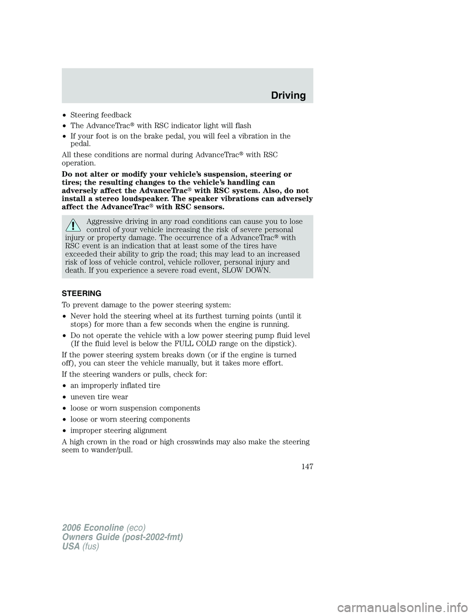 FORD E450 2006  Owners Manual •Steering feedback
•The AdvanceTracwith RSC indicator light will flash
•If your foot is on the brake pedal, you will feel a vibration in the
pedal.
All these conditions are normal during Advanc