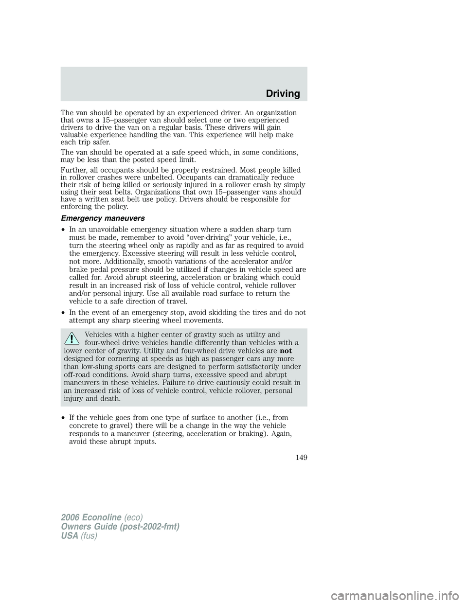 FORD E450 2006  Owners Manual The van should be operated by an experienced driver. An organization
that owns a 15–passenger van should select one or two experienced
drivers to drive the van on a regular basis. These drivers will