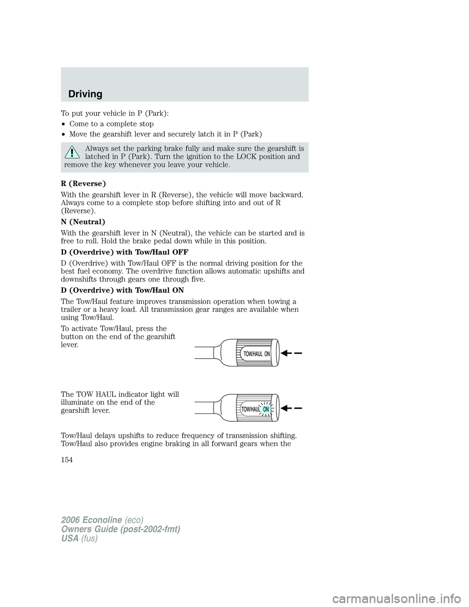 FORD E450 2006 Owners Manual To put your vehicle in P (Park):
•Come to a complete stop
•Move the gearshift lever and securely latch it in P (Park)
Always set the parking brake fully and make sure the gearshift is
latched in P FORD E450 2006 Owners Manual To put your vehicle in P (Park):
•Come to a complete stop
•Move the gearshift lever and securely latch it in P (Park)
Always set the parking brake fully and make sure the gearshift is
latched in P