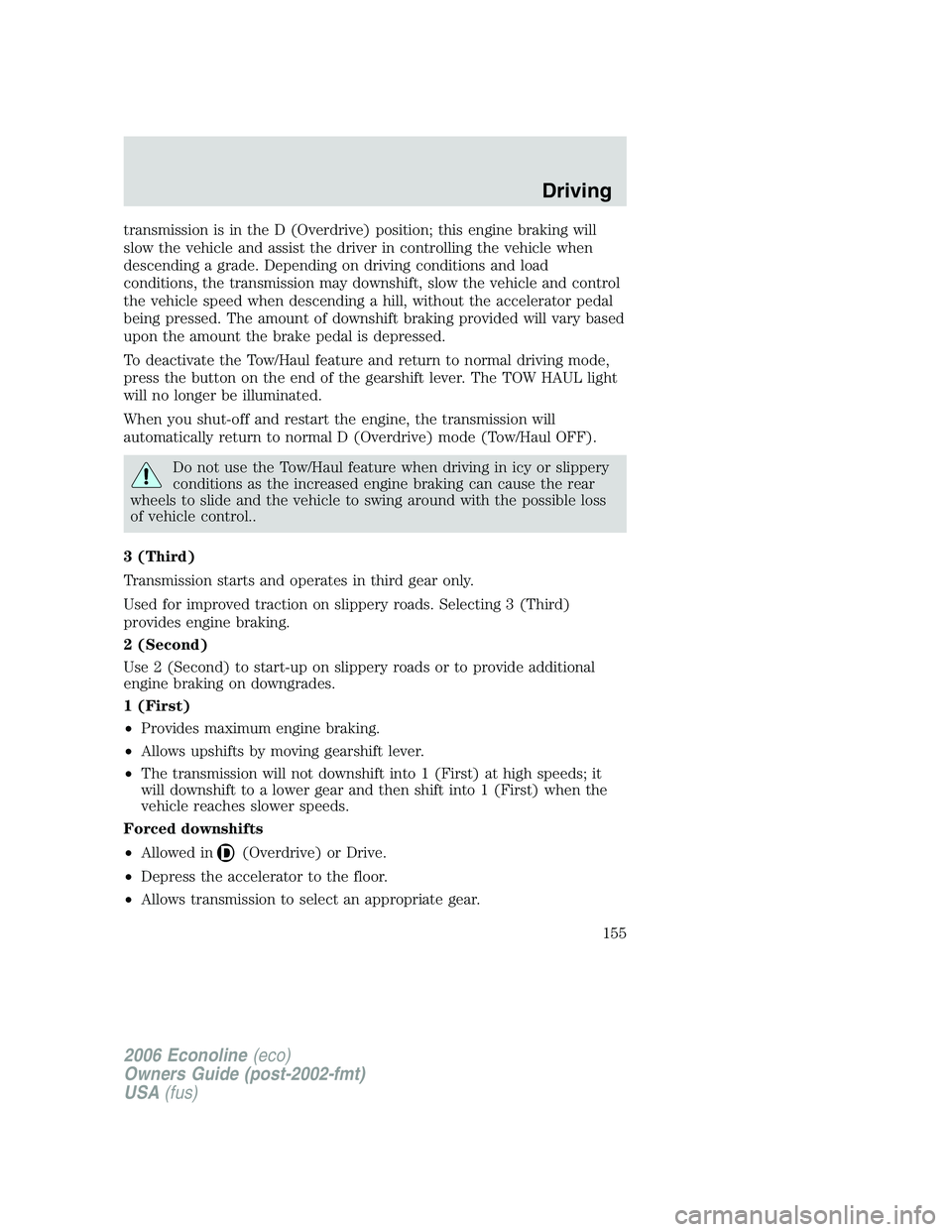 FORD E450 2006 Owners Manual transmission is in the D (Overdrive) position; this engine braking will
slow the vehicle and assist the driver in controlling the vehicle when
descending a grade. Depending on driving conditions and l FORD E450 2006 Owners Manual transmission is in the D (Overdrive) position; this engine braking will
slow the vehicle and assist the driver in controlling the vehicle when
descending a grade. Depending on driving conditions and l