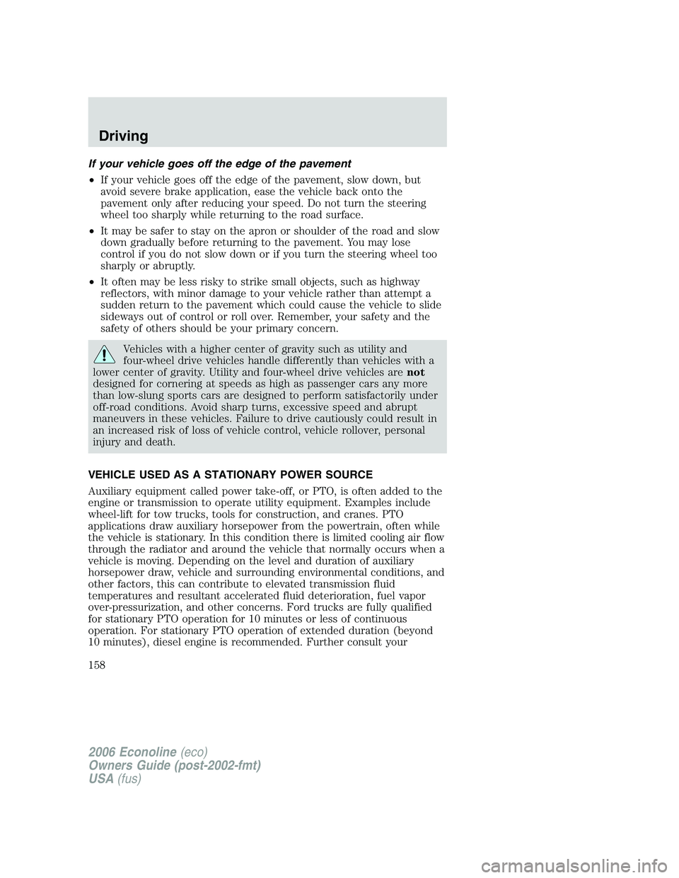 FORD E450 2006 Owners Manual If your vehicle goes off the edge of the pavement
•If your vehicle goes off the edge of the pavement, slow down, but
avoid severe brake application, ease the vehicle back onto the
pavement only afte FORD E450 2006 Owners Manual If your vehicle goes off the edge of the pavement
•If your vehicle goes off the edge of the pavement, slow down, but
avoid severe brake application, ease the vehicle back onto the
pavement only afte