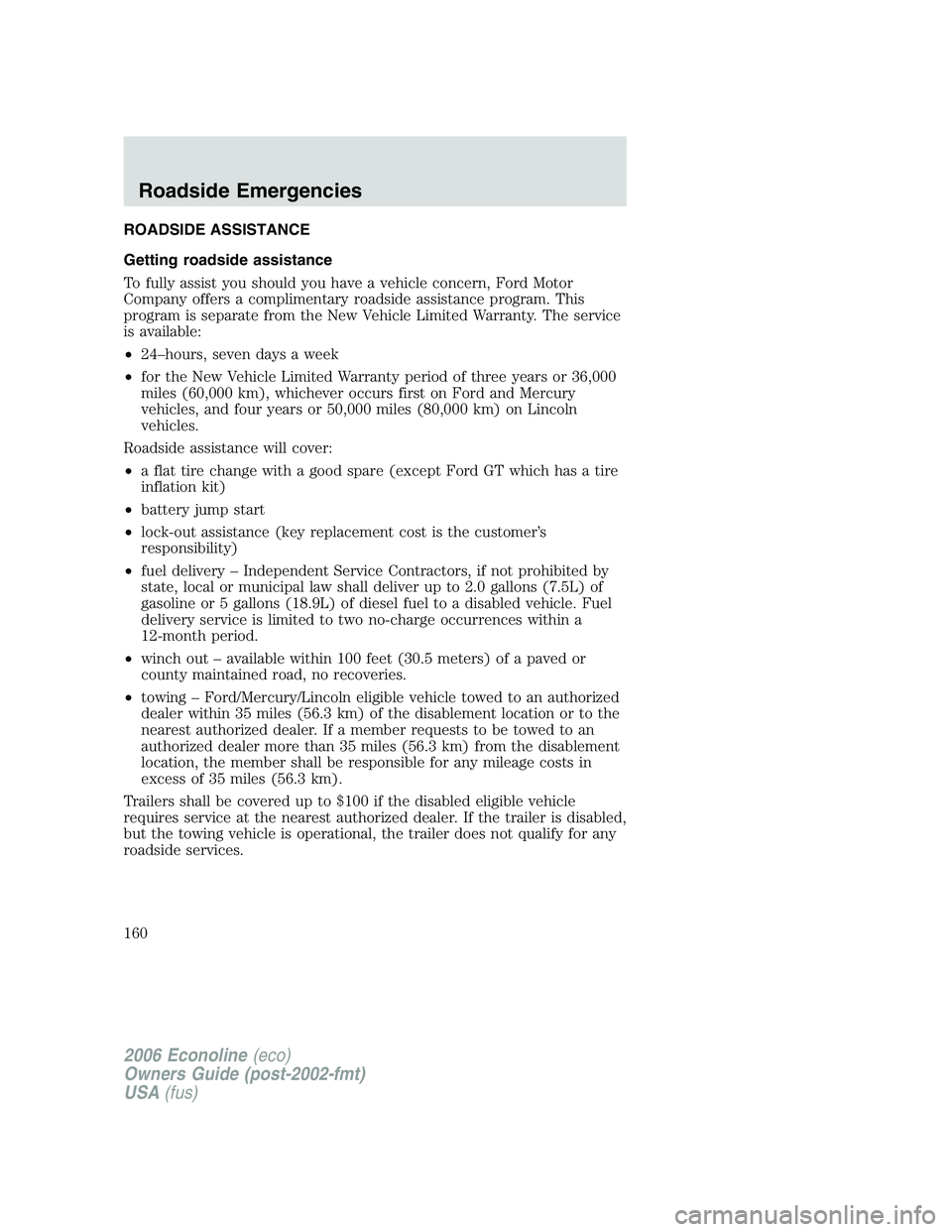FORD E450 2006 Owners Manual ROADSIDE ASSISTANCE
Getting roadside assistance
To fully assist you should you have a vehicle concern, Ford Motor
Company offers a complimentary roadside assistance program. This
program is separate f FORD E450 2006 Owners Manual ROADSIDE ASSISTANCE
Getting roadside assistance
To fully assist you should you have a vehicle concern, Ford Motor
Company offers a complimentary roadside assistance program. This
program is separate f