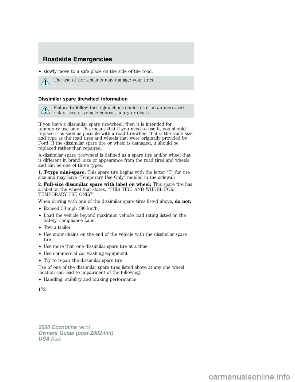 FORD E450 2006 Owners Manual •slowly move to a safe place on the side of the road.
The use of tire sealants may damage your tires.
Dissimilar spare tire/wheel information
Failure to follow these guidelines could result in an in FORD E450 2006 Owners Manual •slowly move to a safe place on the side of the road.
The use of tire sealants may damage your tires.
Dissimilar spare tire/wheel information
Failure to follow these guidelines could result in an in