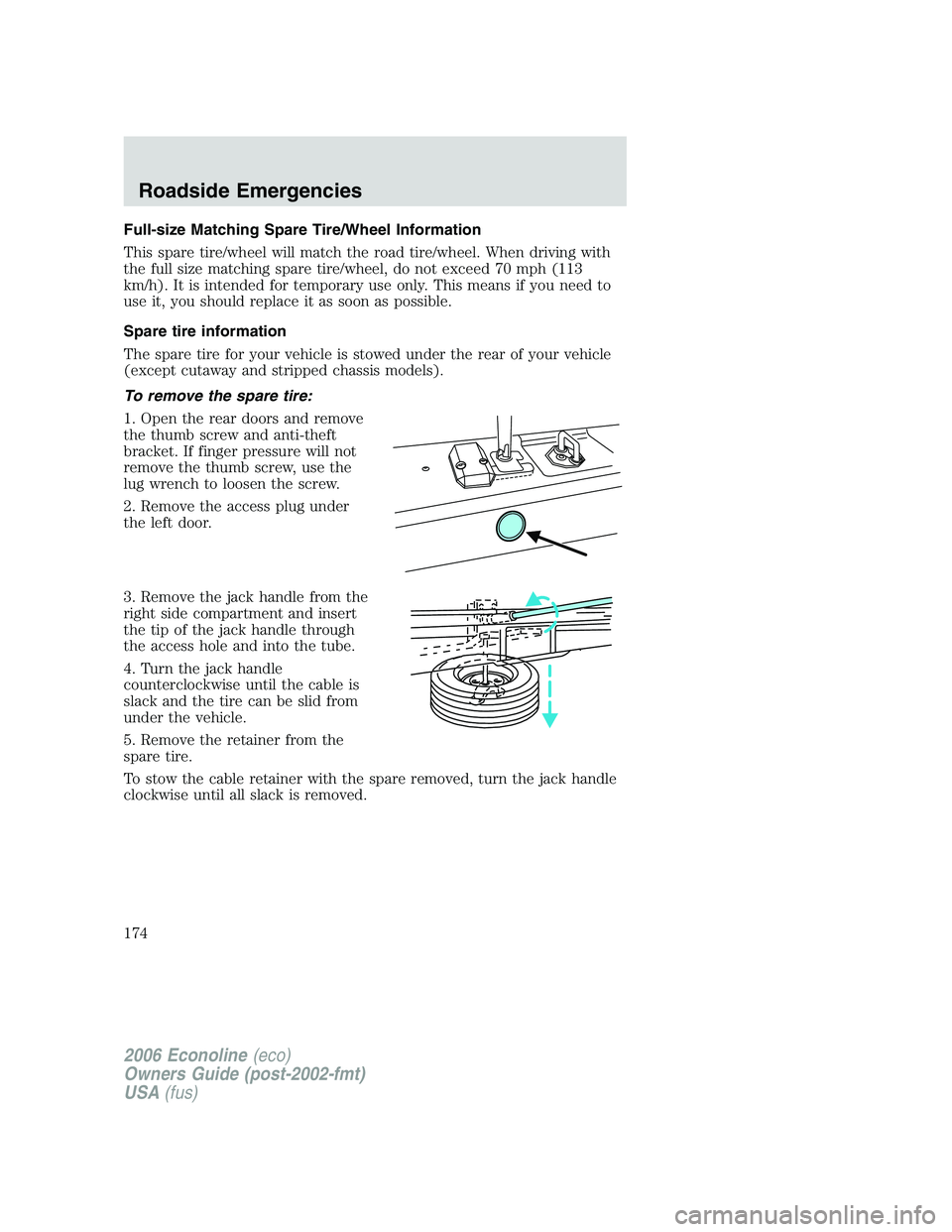 FORD E450 2006 Owners Manual Full-size Matching Spare Tire/Wheel Information
This spare tire/wheel will match the road tire/wheel. When driving with
the full size matching spare tire/wheel, do not exceed 70 mph (113
km/h). It is FORD E450 2006 Owners Manual Full-size Matching Spare Tire/Wheel Information
This spare tire/wheel will match the road tire/wheel. When driving with
the full size matching spare tire/wheel, do not exceed 70 mph (113
km/h). It is