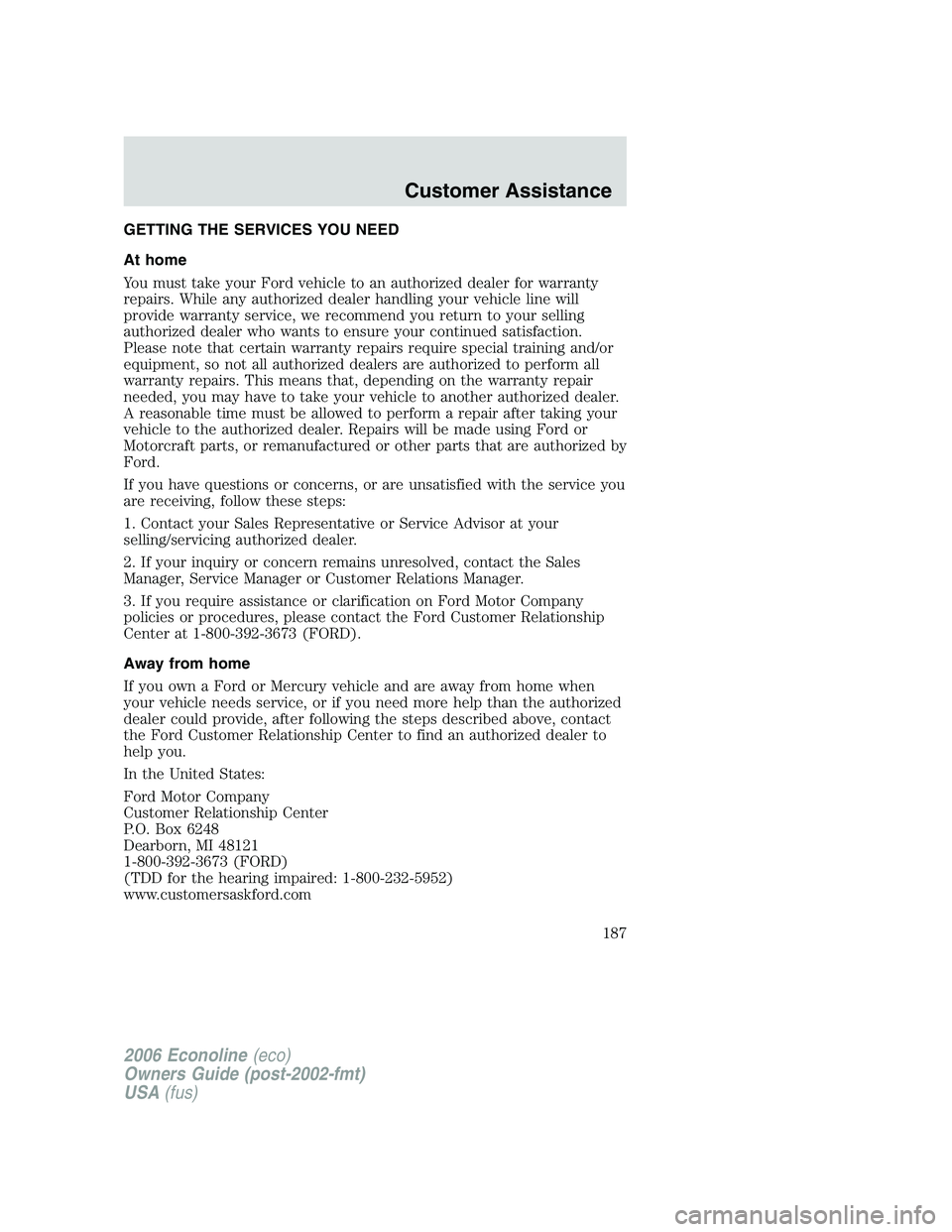 FORD E450 2006 Owners Manual GETTING THE SERVICES YOU NEED
At home
You must take your Ford vehicle to an authorized dealer for warranty
repairs. While any authorized dealer handling your vehicle line will
provide warranty service FORD E450 2006 Owners Manual GETTING THE SERVICES YOU NEED
At home
You must take your Ford vehicle to an authorized dealer for warranty
repairs. While any authorized dealer handling your vehicle line will
provide warranty service
