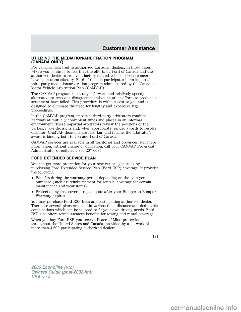 FORD E450 2006 Owners Manual UTILIZING THE MEDIATION/ARBITRATION PROGRAM
(CANADA ONLY)
For vehicles delivered to authorized Canadian dealers. In those cases
where you continue to feel that the efforts by Ford of Canada and the
au FORD E450 2006 Owners Manual UTILIZING THE MEDIATION/ARBITRATION PROGRAM
(CANADA ONLY)
For vehicles delivered to authorized Canadian dealers. In those cases
where you continue to feel that the efforts by Ford of Canada and the
au