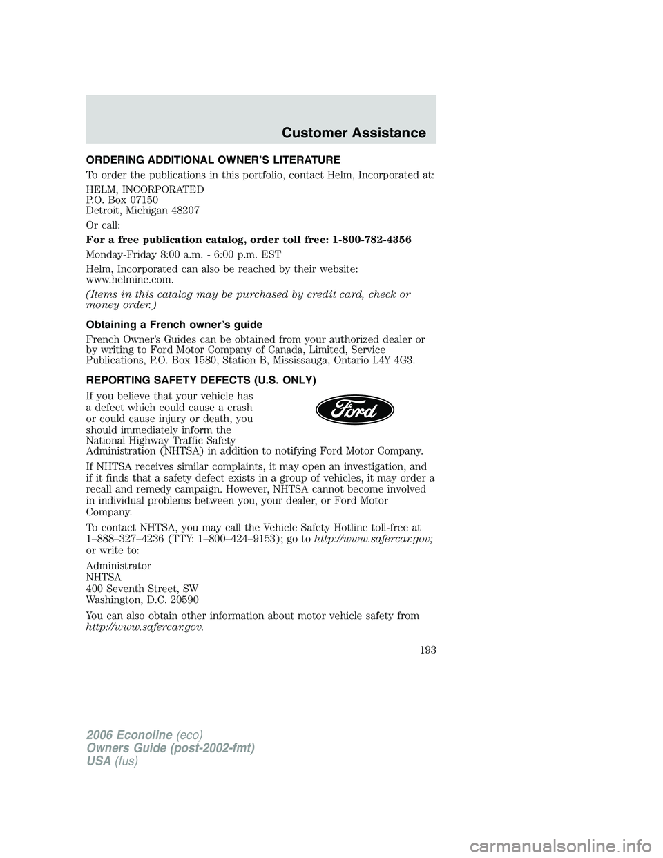 FORD E450 2006 Owners Manual ORDERING ADDITIONAL OWNER’S LITERATURE
To order the publications in this portfolio, contact Helm, Incorporated at:
HELM, INCORPORATED
P.O. Box 07150
Detroit, Michigan 48207
Or call:
For a free publi FORD E450 2006 Owners Manual ORDERING ADDITIONAL OWNER’S LITERATURE
To order the publications in this portfolio, contact Helm, Incorporated at:
HELM, INCORPORATED
P.O. Box 07150
Detroit, Michigan 48207
Or call:
For a free publi