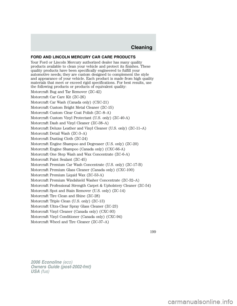 FORD E450 2006 Owners Manual FORD AND LINCOLN MERCURY CAR CARE PRODUCTS
Your Ford or Lincoln Mercury authorized dealer has many quality
products available to clean your vehicle and protect its finishes. These
quality products hav FORD E450 2006 Owners Manual FORD AND LINCOLN MERCURY CAR CARE PRODUCTS
Your Ford or Lincoln Mercury authorized dealer has many quality
products available to clean your vehicle and protect its finishes. These
quality products hav