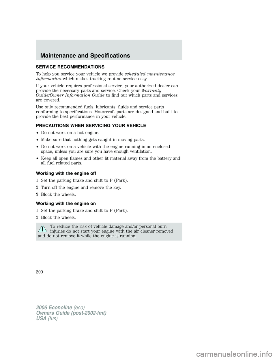 FORD E450 2006 Owners Manual SERVICE RECOMMENDATIONS
To help you service your vehicle we providescheduled maintenance
informationwhich makes tracking routine service easy.
If your vehicle requires professional service, your autho FORD E450 2006 Owners Manual SERVICE RECOMMENDATIONS
To help you service your vehicle we providescheduled maintenance
informationwhich makes tracking routine service easy.
If your vehicle requires professional service, your autho