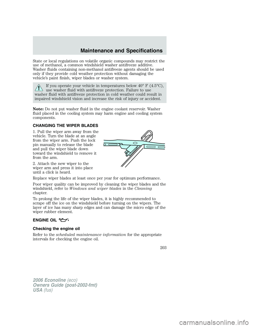 FORD E450 2006 Owners Manual State or local regulations on volatile organic compounds may restrict the
use of methanol, a common windshield washer antifreeze additive.
Washer fluids containing non-methanol antifreeze agents shoul FORD E450 2006 Owners Manual State or local regulations on volatile organic compounds may restrict the
use of methanol, a common windshield washer antifreeze additive.
Washer fluids containing non-methanol antifreeze agents shoul