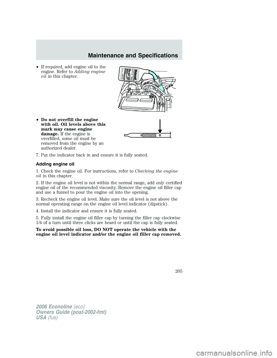 FORD E450 2006 Owners Manual •If required, add engine oil to the
engine. Refer toAdding engine
oilin this chapter.
•Do not overfill the engine
with oil. Oil levels above this
mark may cause engine
damage.If the engine is
over FORD E450 2006 Owners Manual •If required, add engine oil to the
engine. Refer toAdding engine
oilin this chapter.
•Do not overfill the engine
with oil. Oil levels above this
mark may cause engine
damage.If the engine is
over