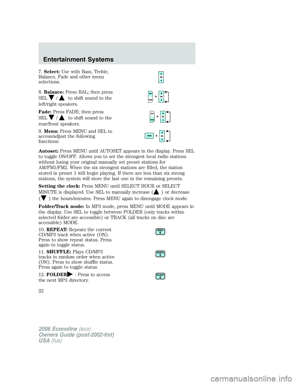 FORD E450 2006 Owners Manual 7.Select:Use with Bass, Treble,
Balance, Fade and other menu
selections.
8.Balance:Press BAL; then press
SEL
/to shift sound to the
left/right speakers.
Fade:Press FADE; then press
SEL
/to shift sound FORD E450 2006 Owners Manual 7.Select:Use with Bass, Treble,
Balance, Fade and other menu
selections.
8.Balance:Press BAL; then press
SEL
/to shift sound to the
left/right speakers.
Fade:Press FADE; then press
SEL
/to shift sound