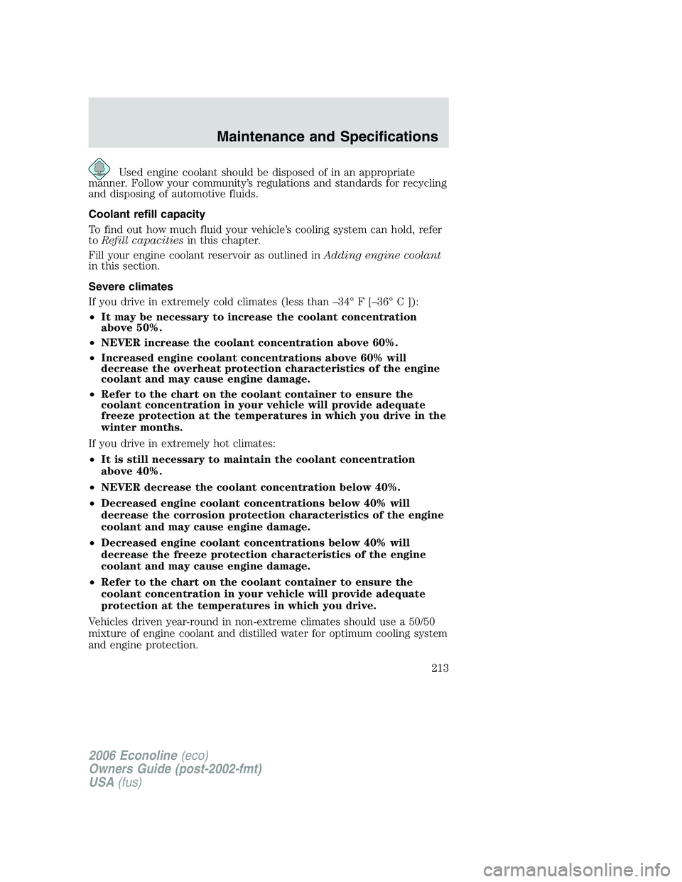 FORD E450 2006 Owners Manual Used engine coolant should be disposed of in an appropriate
manner. Follow your community’s regulations and standards for recycling
and disposing of automotive fluids.
Coolant refill capacity
To fin FORD E450 2006 Owners Manual Used engine coolant should be disposed of in an appropriate
manner. Follow your community’s regulations and standards for recycling
and disposing of automotive fluids.
Coolant refill capacity
To fin