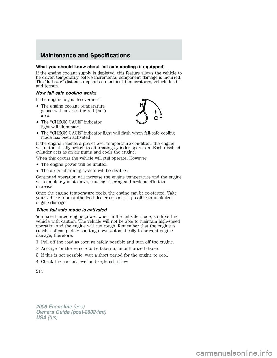 FORD E450 2006  Owners Manual What you should know about fail-safe cooling (if equipped)
If the engine coolant supply is depleted, this feature allows the vehicle to
be driven temporarily before incremental component damage is inc