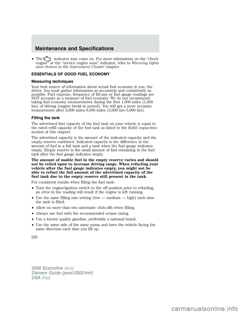 FORD E450 2006  Owners Manual •Theindicator may come on. For more information on the “check
engine” or the “service engine soon” indicator, refer toWarning lights
and chimesin theInstrument Clusterchapter.
ESSENTIALS OF 