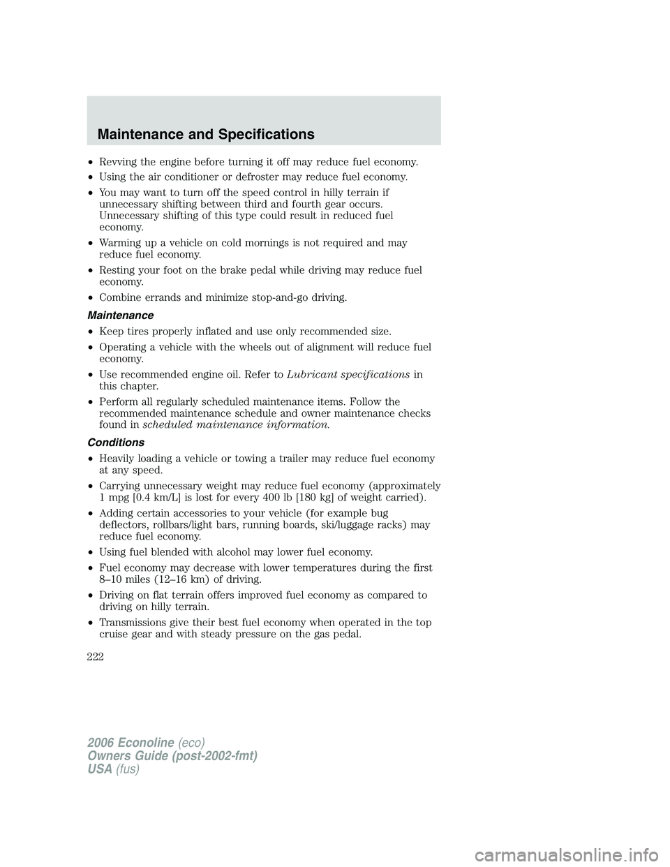 FORD E450 2006  Owners Manual •Revving the engine before turning it off may reduce fuel economy.
•Using the air conditioner or defroster may reduce fuel economy.
•You may want to turn off the speed control in hilly terrain i