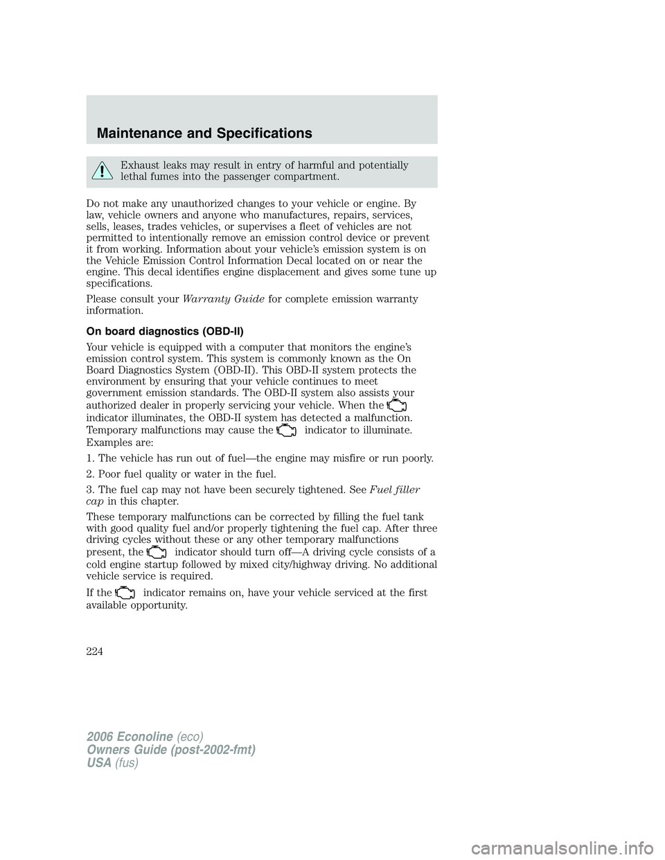 FORD E450 2006 Owners Manual Exhaust leaks may result in entry of harmful and potentially
lethal fumes into the passenger compartment.
Do not make any unauthorized changes to your vehicle or engine. By
law, vehicle owners and any FORD E450 2006 Owners Manual Exhaust leaks may result in entry of harmful and potentially
lethal fumes into the passenger compartment.
Do not make any unauthorized changes to your vehicle or engine. By
law, vehicle owners and any