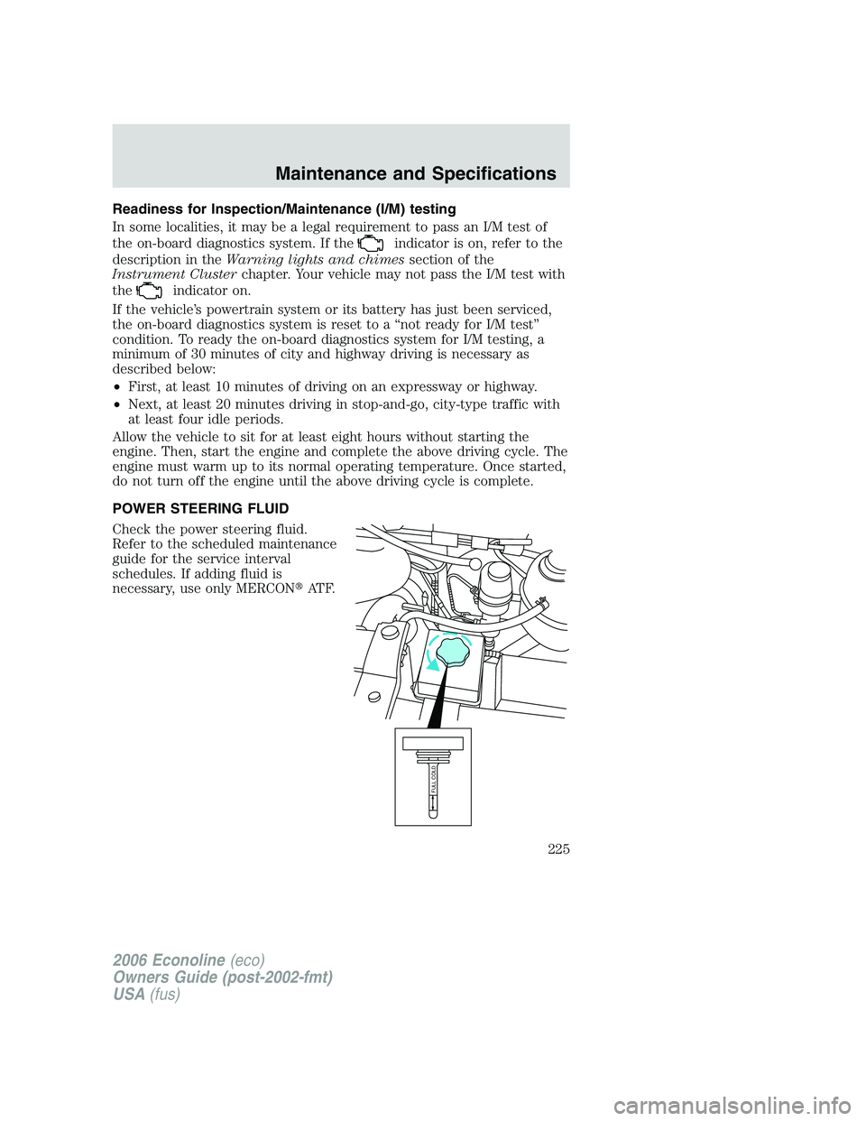 FORD E450 2006  Owners Manual Readiness for Inspection/Maintenance (I/M) testing
In some localities, it may be a legal requirement to pass an I/M test of
the on-board diagnostics system. If the
indicator is on, refer to the
descri