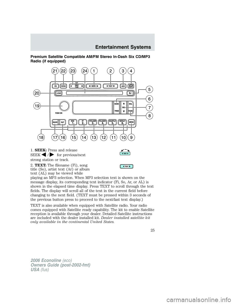 FORD E450 2006 Owners Manual Premium Satellite Compatible AM/FM Stereo In-Dash Six CD/MP3
Radio (if equipped)
1.SEEK:Press and release
SEEK
/for previous/next
strong station or track.
2.TEXT:The filename (Fi), song
title (So), ar FORD E450 2006 Owners Manual Premium Satellite Compatible AM/FM Stereo In-Dash Six CD/MP3
Radio (if equipped)
1.SEEK:Press and release
SEEK
/for previous/next
strong station or track.
2.TEXT:The filename (Fi), song
title (So), ar