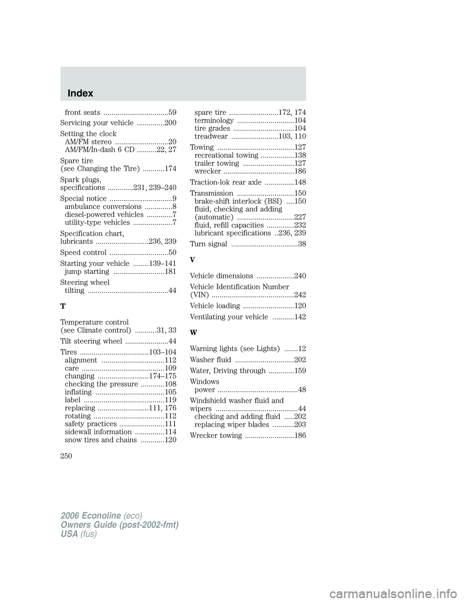 FORD E450 2006  Owners Manual front seats .................................59
Servicing your vehicle ..............200
Setting the clock
AM/FM stereo ...........................20
AM/FM/In-dash 6 CD ..........22, 27
Spare tire
(se