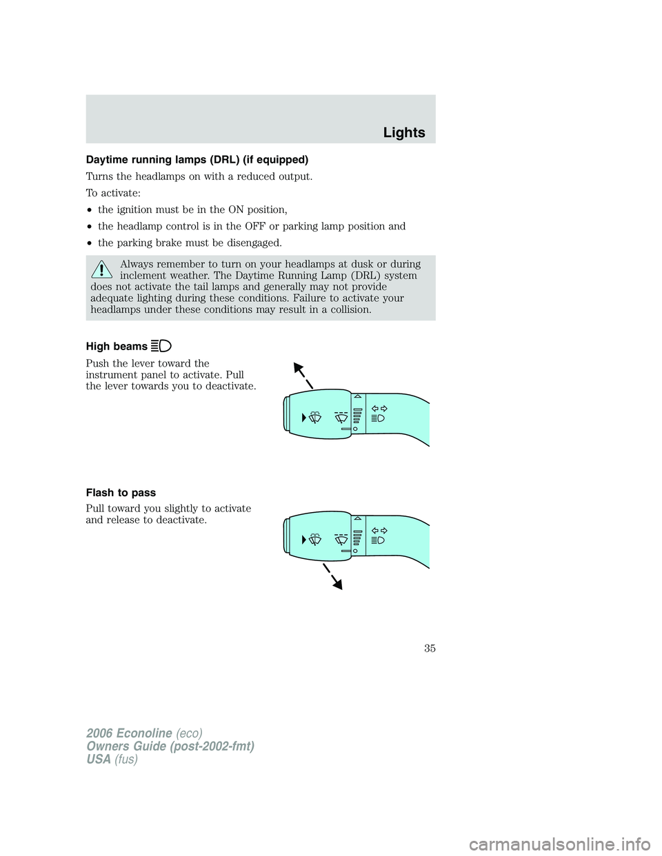 FORD E450 2006 Owners Guide Daytime running lamps (DRL) (if equipped)
Turns the headlamps on with a reduced output.
To activate:
•the ignition must be in the ON position,
•the headlamp control is in the OFF or parking lamp p FORD E450 2006 Owners Guide Daytime running lamps (DRL) (if equipped)
Turns the headlamps on with a reduced output.
To activate:
•the ignition must be in the ON position,
•the headlamp control is in the OFF or parking lamp p
