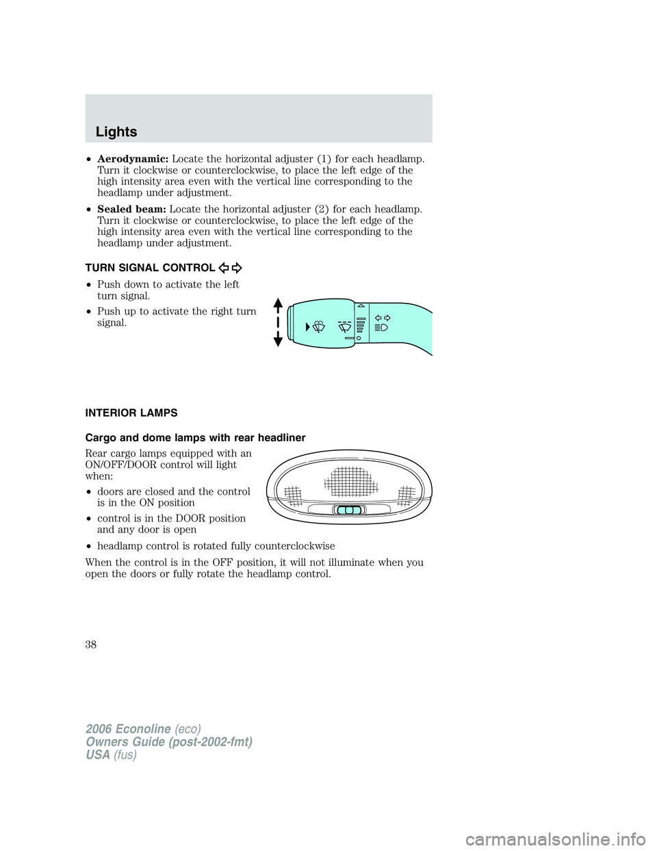 FORD E450 2006 Owners Guide •Aerodynamic:Locate the horizontal adjuster (1) for each headlamp.
Turn it clockwise or counterclockwise, to place the left edge of the
high intensity area even with the vertical line corresponding FORD E450 2006 Owners Guide •Aerodynamic:Locate the horizontal adjuster (1) for each headlamp.
Turn it clockwise or counterclockwise, to place the left edge of the
high intensity area even with the vertical line corresponding