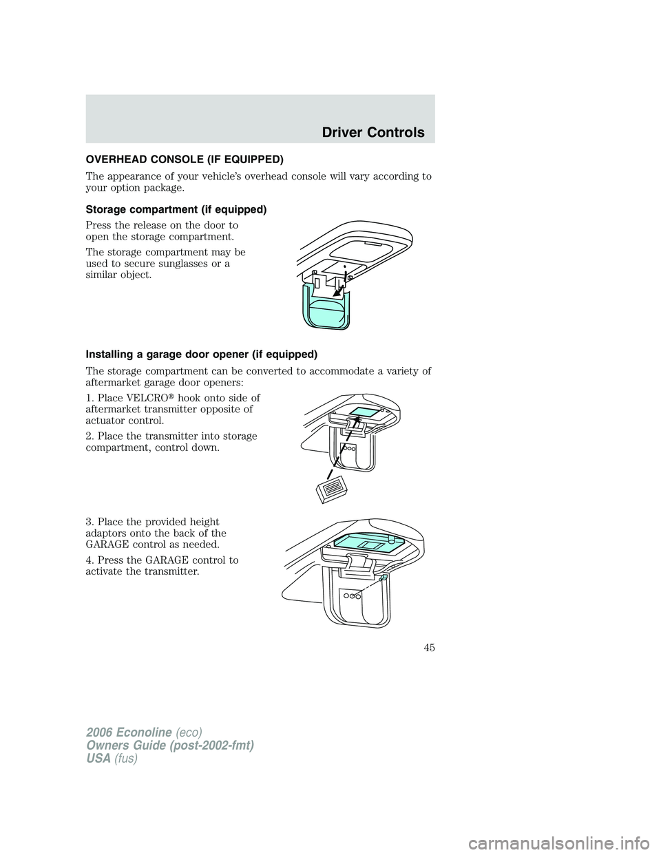 FORD E450 2006 Service Manual OVERHEAD CONSOLE (IF EQUIPPED)
The appearance of your vehicle’s overhead console will vary according to
your option package.
Storage compartment (if equipped)
Press the release on the door to
open t FORD E450 2006 Service Manual OVERHEAD CONSOLE (IF EQUIPPED)
The appearance of your vehicle’s overhead console will vary according to
your option package.
Storage compartment (if equipped)
Press the release on the door to
open t