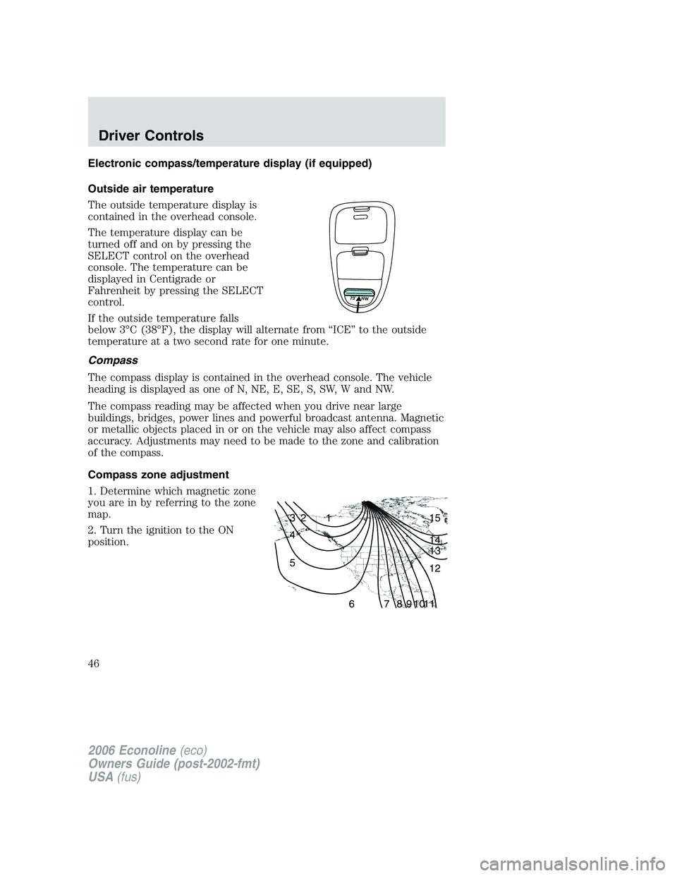 FORD E450 2006 Service Manual Electronic compass/temperature display (if equipped)
Outside air temperature
The outside temperature display is
contained in the overhead console.
The temperature display can be
turned off and on by p FORD E450 2006 Service Manual Electronic compass/temperature display (if equipped)
Outside air temperature
The outside temperature display is
contained in the overhead console.
The temperature display can be
turned off and on by p